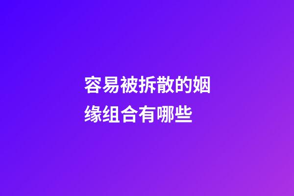 容易被拆散的姻缘组合有哪些
