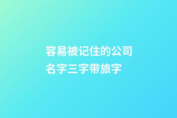 容易被记住的公司名字三字带旅字-第1张-公司起名-玄机派