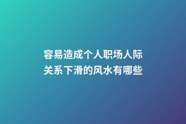 容易造成个人职场人际关系下滑的风水有哪些