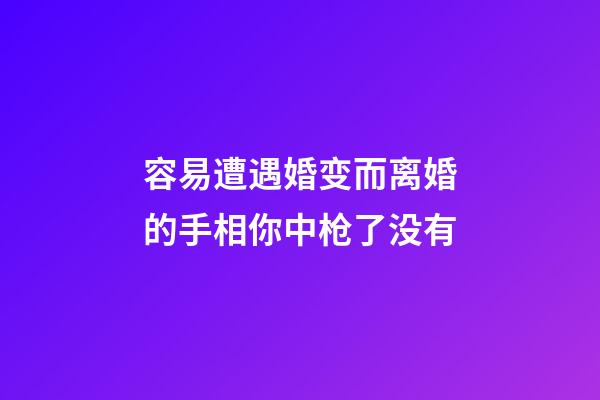 容易遭遇婚变而离婚的手相你中枪了没有