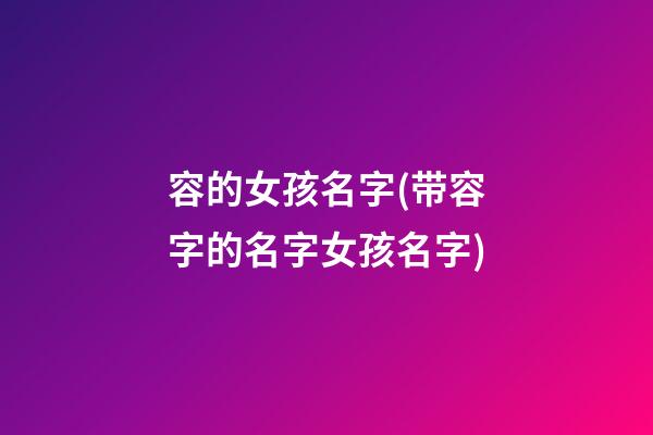 容的女孩名字(带容字的名字女孩名字)