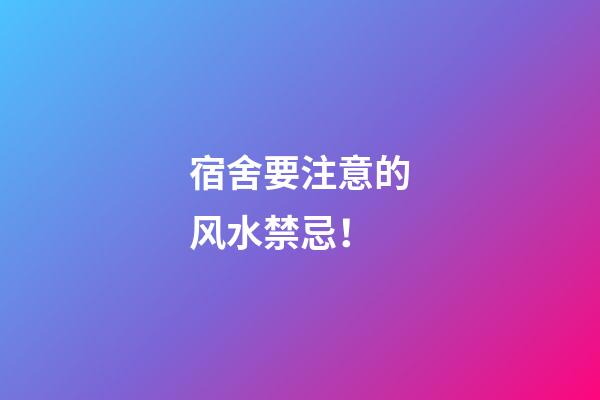 宿舍要注意的风水禁忌！