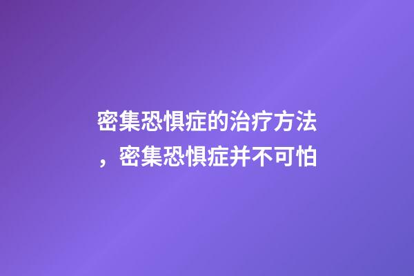 密集恐惧症的治疗方法，密集恐惧症并不可怕-第1张-观点-玄机派