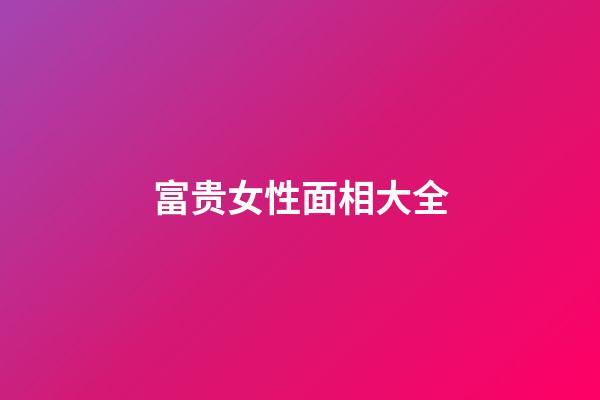 富贵女性面相大全