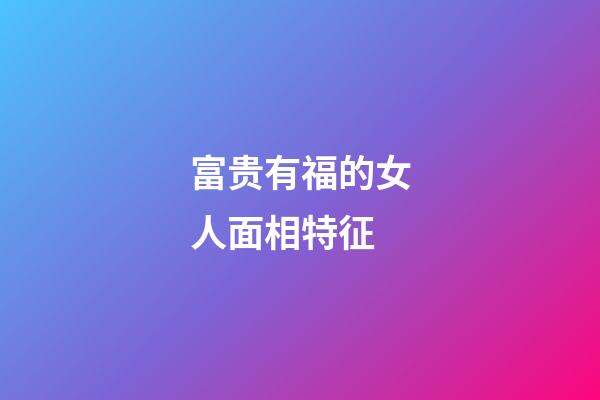 富贵有福的女人面相特征