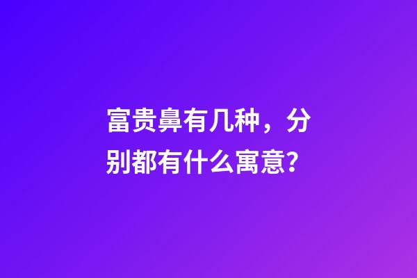 富贵鼻有几种，分别都有什么寓意？