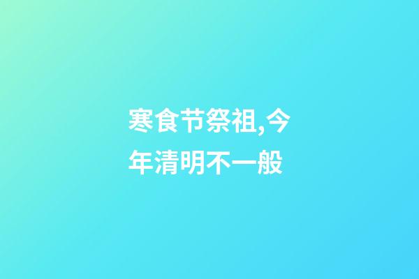 寒食节祭祖,今年清明不一般-第1张-观点-玄机派
