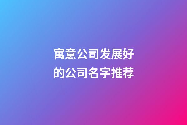 寓意公司发展好的公司名字推荐-第1张-公司起名-玄机派