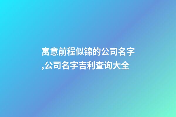 寓意前程似锦的公司名字,公司名字吉利查询大全-第1张-公司起名-玄机派