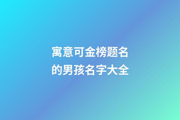 寓意可金榜题名的男孩名字大全