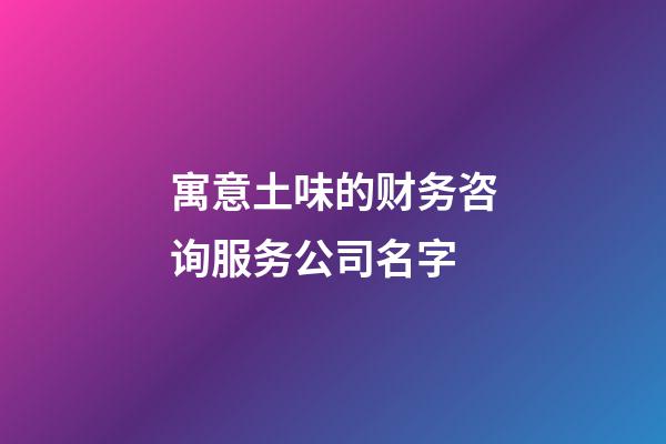 寓意土味的财务咨询服务公司名字-第1张-公司起名-玄机派