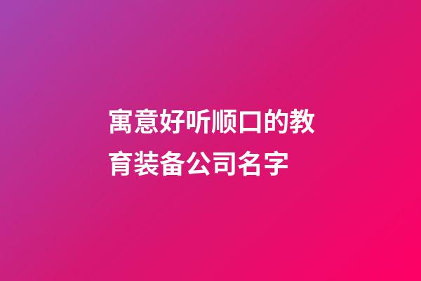 寓意好听顺口的教育装备公司名字-第1张-公司起名-玄机派