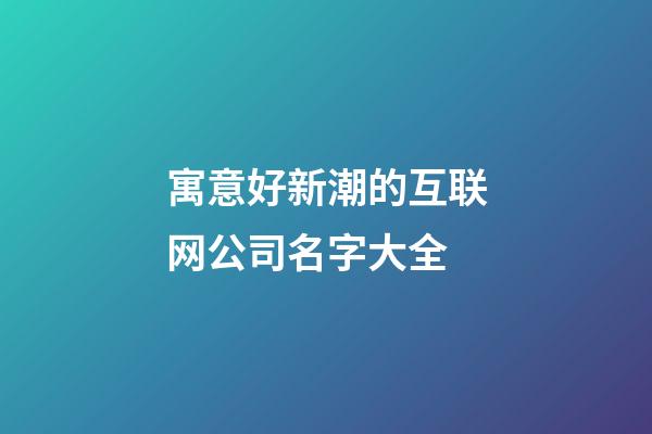 寓意好新潮的互联网公司名字大全