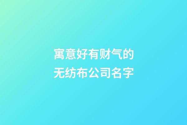寓意好有财气的无纺布公司名字