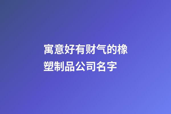 寓意好有财气的橡塑制品公司名字