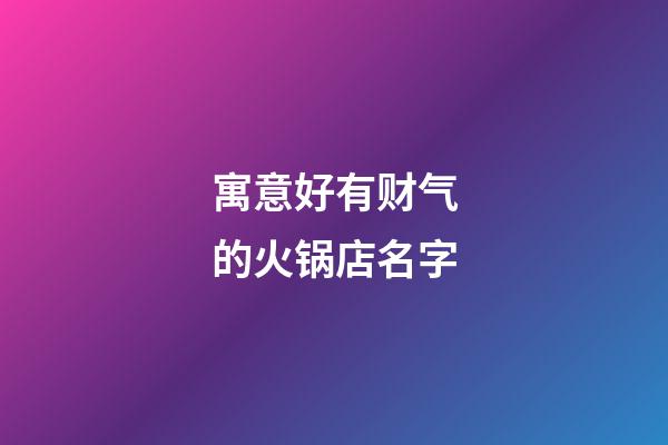 寓意好有财气的火锅店名字