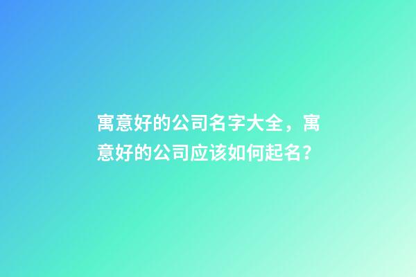 寓意好的公司名字大全，寓意好的公司应该如何起名？