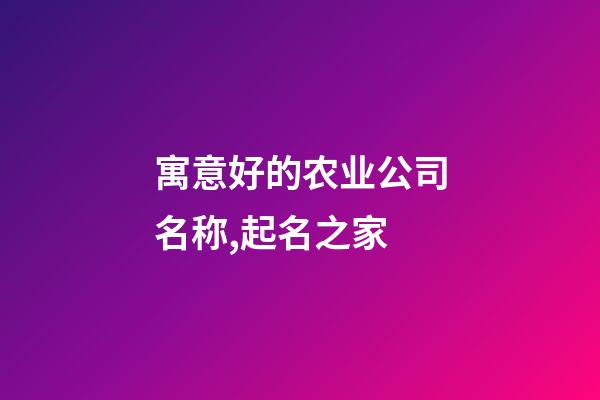 寓意好的农业公司名称,起名之家-第1张-公司起名-玄机派