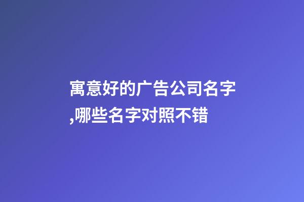 寓意好的广告公司名字,哪些名字对照不错-第1张-公司起名-玄机派