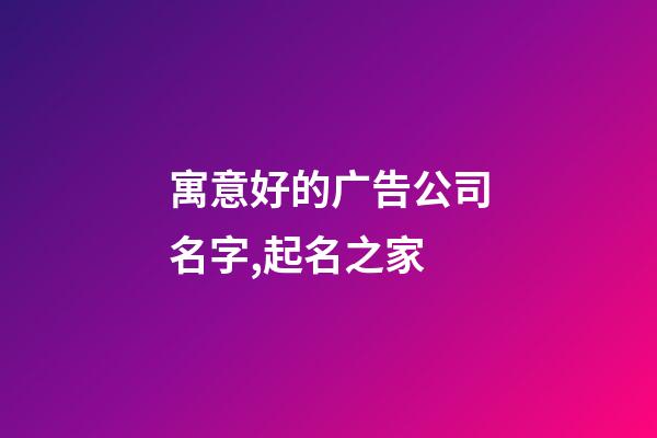 寓意好的广告公司名字,起名之家-第1张-公司起名-玄机派