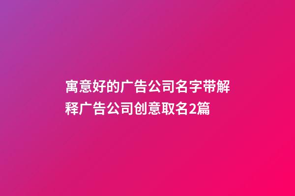 寓意好的广告公司名字带解释广告公司创意取名2篇-第1张-公司起名-玄机派
