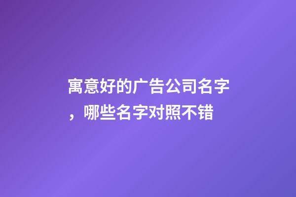 寓意好的广告公司名字，哪些名字对照不错-第1张-公司起名-玄机派