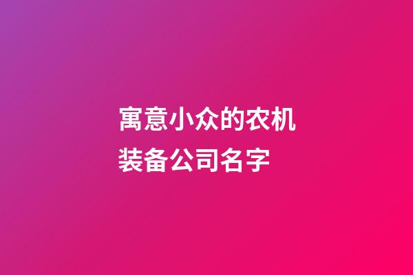 寓意小众的农机装备公司名字-第1张-公司起名-玄机派