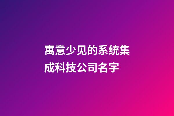 寓意少见的系统集成科技公司名字-第1张-公司起名-玄机派