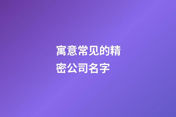 寓意常见的精密公司名字-第1张-公司起名-玄机派