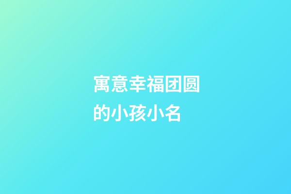 寓意幸福团圆的小孩小名