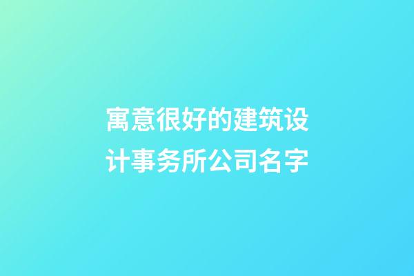 寓意很好的建筑设计事务所公司名字-第1张-公司起名-玄机派