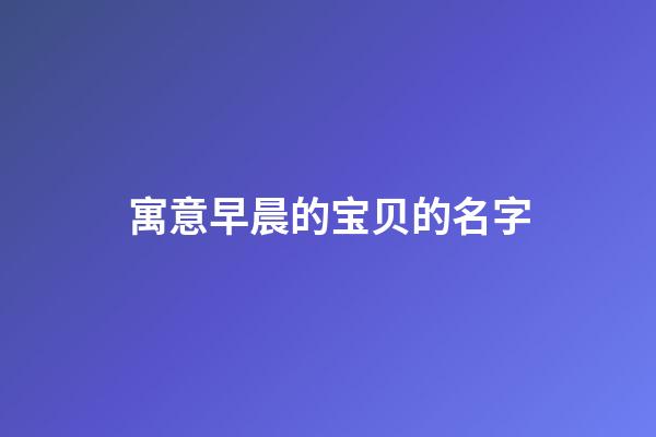寓意早晨的宝贝的名字