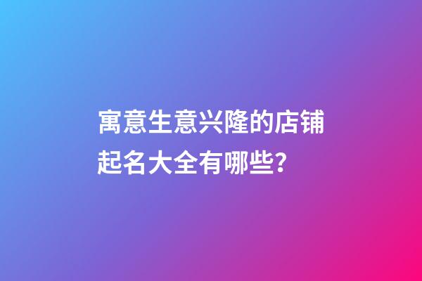 寓意生意兴隆的店铺起名大全有哪些？-第1张-店铺起名-玄机派