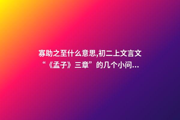 寡助之至什么意思,初二上文言文“《孟子》三章”的几个小问题-第1张-观点-玄机派