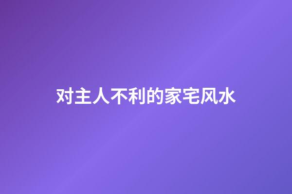 对主人不利的家宅风水