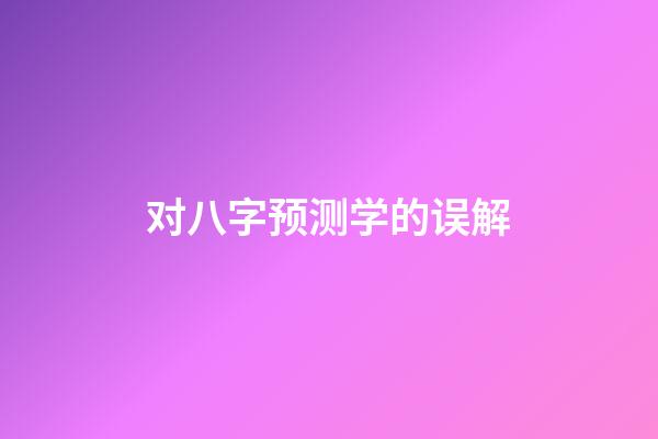 对八字预测学的误解