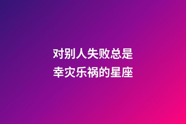 对别人失败总是幸灾乐祸的星座-第1张-星座运势-玄机派