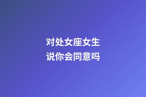 对处女座女生说你会同意吗-第1张-星座运势-玄机派