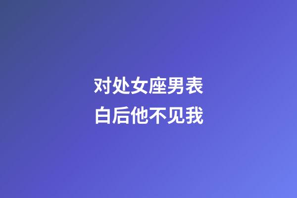 对处女座男表白后他不见我-第1张-星座运势-玄机派