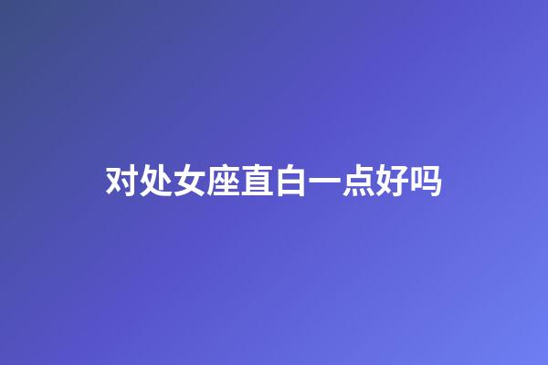 对处女座直白一点好吗-第1张-星座运势-玄机派