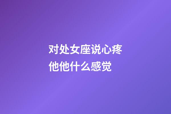 对处女座说心疼他他什么感觉-第1张-星座运势-玄机派