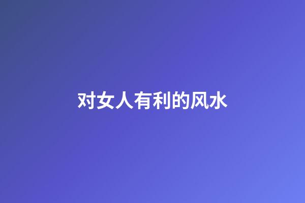 对女人有利的风水