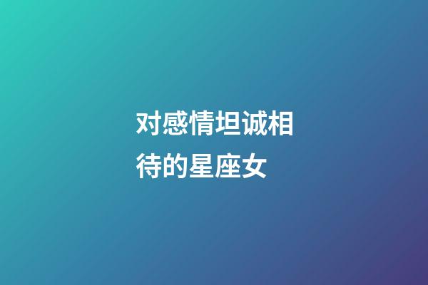 对感情坦诚相待的星座女-第1张-星座运势-玄机派