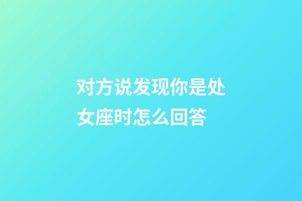 对方说发现你是处女座时怎么回答-第1张-星座运势-玄机派