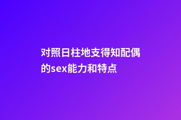 对照日柱地支得知配偶的sex能力和特点