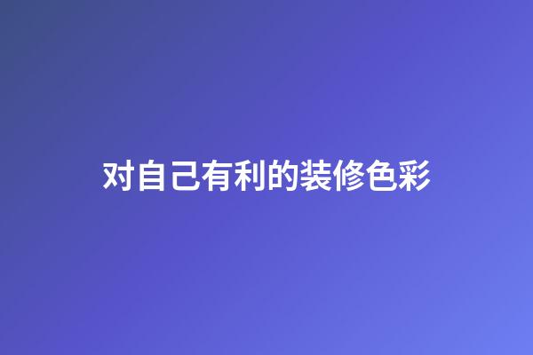 对自己有利的装修色彩