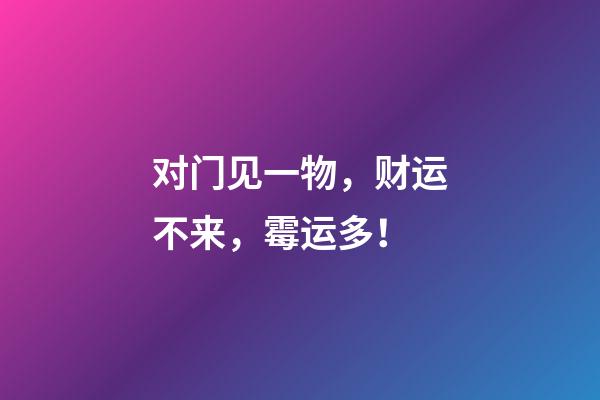 对门见一物，财运不来，霉运多！