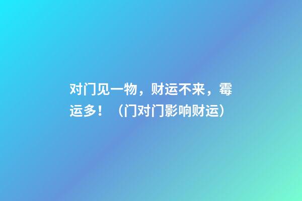 对门见一物，财运不来，霉运多！（门对门影响财运）