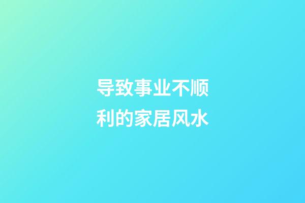 导致事业不顺利的家居风水