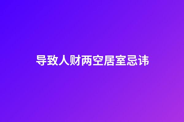 导致人财两空居室忌讳